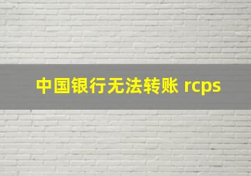 中国银行无法转账 rcps